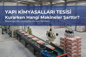 Yapı Kimyasalları Tesisi Kurarken Hangi Makineler Şarttır? Başlangıçtan Sevkiyata Sistem Rehberi