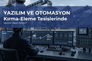 Yazılım ve Otomasyon Kırma-Eleme Tesislerinde Verimi Nasıl Artırır?